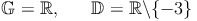 \mathbb{G} = \mathbb{R}, \qquad \mathbb{D} = \mathbb{R} \backslash\{-3\}