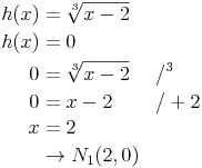 \begin{align}
h(x) & = \sqrt[3]{x - 2} \\
h(x) & = 0 \\
0 & = \sqrt[3]{x - 2} && / ^3 \\
0 & = x - 2 && / +2 \\
x & = 2 \\
& \rightarrow N_1(2, 0) \\
\end{align}