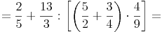 = \frac {2}{5} + \frac {13}{3} : \left[ \left(\frac {5}{2} + \frac {3}{4}\right) \cdot \frac {4}{9} \right] = 