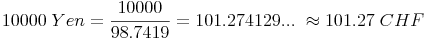 10000\ Yen=\frac{10000}{98.7419}=101.274129...\ \approx 101.27\ CHF