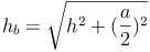 h_b = \sqrt{h^2 + (\frac{a}{2})^2}