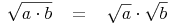 \sqrt{a \cdot b}\quad = \quad \sqrt{a} \cdot \sqrt{b}