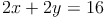 2x + 2y = 16 2x + 2y = 16