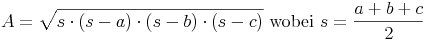 A = \sqrt{s\cdot(s-a)\cdot(s-b)\cdot(s-c)} \text{ wobei } s = \frac {a + b + c}{2}