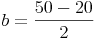 b = \frac{50 - 20}{2}