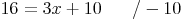 16 = 3x + 10 \qquad / -10