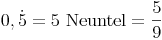 0,\dot 5 = \text{5 Neuntel} = \frac {5}{9}