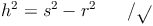 h^2 = s^2 - r^2\qquad / \sqrt