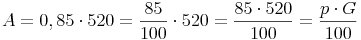 A = 0,85 \cdot 520 = \frac {85}{100} \cdot 520 = \frac {85 \cdot 520}{100} = \frac {p \cdot G}{100}