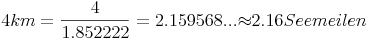 4 km = \frac{4}{1.852222} = 2.159568... {\approx} 2.16 Seemeilen