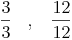 \frac{3}{3}\quad,\quad \frac{12}{12}