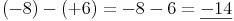 (-8) - (+6) = -8 - 6 = \underline{-14}