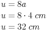 \begin{align} & u = 8a \\ & u = 8 \cdot 4\ cm \\ & u = 32\ cm \\ \end{align}