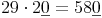 29 \cdot 2 \underline{0} = 58 \underline {0}