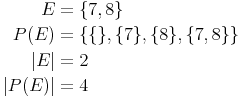 \begin{align}
E & =\{7,8\} \\
P(E) & =\{\{\},\{7\},\{8\},\{7,8\}\} \\
|E| & =2 \\
|P(E)| & = 4 \\
\end{align}