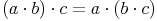 (a \cdot b) \cdot c = a \cdot (b \cdot c)