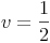 v = \frac {1}{2}