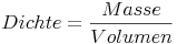 {Dichte} = \frac{Masse}{Volumen} {Dichte} = \frac{Masse}{Volumen}