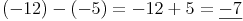 (-12) - (-5) = -12 + 5 = \underline{-7}