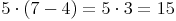 5 \cdot (7 - 4) = 5 \cdot 3 = 15