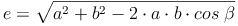 e = \sqrt{a^2 + b^2 - 2 \cdot a \cdot b \cdot cos\ \beta}