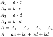 \begin{align} & A_1 = a \cdot c \\ & A_2 = b \cdot c \\ & A_3 = a \cdot d \\ & A_4 = b \cdot d \\ & A = A_1 + A_2 + A_3 + A_4 \\ & A = ac + bc + ad + bd \\ \end{align}