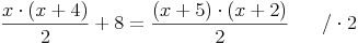 \frac{x \cdot (x + 4)}{2} + 8 = \frac{(x + 5) \cdot (x + 2)}{2} \qquad / \cdot 2