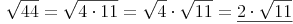 \sqrt{44} = \sqrt{4 \cdot 11} = \sqrt{4} \cdot \sqrt{11} = \underline{2 \cdot \sqrt{11}}