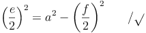 \left ( \frac{e}{2}\right )^2 = a^2  - \left ( \frac{f}{2}\right )^2\qquad / \sqrt