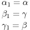 \begin{align}
& \alpha_1 = \alpha \\
& \beta_1 = \gamma \\
& \gamma_1 = \beta 
\end{align}