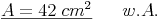 \underline{A = 42\ cm^2} \qquad w.A.