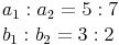 \begin{align}
& a_1 : a_2 = 5 : 7 \\
& b_1 : b_2 = 3 : 2
\end{align}