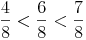 \frac {4}{8} < \frac {6}{8} < \frac {7}{8}