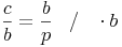 \frac{c}{b} = \frac{b}{p}\quad / \quad \cdot b