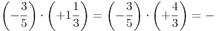 \left( -\frac{3}{5} \right) \cdot  \left( +1\frac{1}{3} \right) = \left( -\frac{3}{5} \right) \cdot  \left( +\frac{4}{3} \right) = -