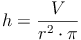 h = \frac{V}{r^2 \cdot \pi}