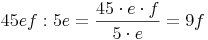 45ef : 5e = \frac {45 \cdot e \cdot f}{5 \cdot e} = 9f