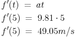 \begin{align} & f'(t)\ =\ at \\ & f'(5)\ =\ 9.81 \cdot 5 \\ & f'(5)\ =\ 49.05m/s \\ \end{align}