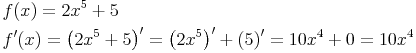 \begin{align} & f(x) = 2x^5 + 5 \\ & f'(x) = \left(2x^5+5\right)'=\left(2x^5\right)'+\left(5\right)'=10x^4+0=10x^4 \\ \end{align}