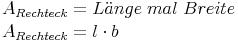 \begin{align} & A_{Rechteck} = Länge\ mal\ Breite  \\ & A_{Rechteck} = l \cdot b  \\ \end{align}