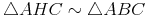 \triangle{AHC} \sim \triangle{ABC}