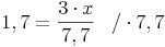 1,7 = \frac{3 \cdot x}{7,7}\quad / \cdot 7,7