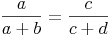 \frac{a}{a+b} = \frac{c}{c+d}