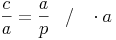 \frac{c}{a} = \frac{a}{p}\quad / \quad \cdot a