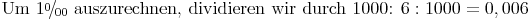 \newcommand{\promille}{%
\relax\ifmmode\promillezeichen
\else\leavevmode\(\mathsurround=0pt\promillezeichen\)\fi}
\newcommand{\promillezeichen}{%
\kern-.05em%
\raise.5ex\hbox{\the\scriptfont0 0}%
\kern-.15em/\kern-.15em%
\lower.25ex\hbox{\the\scriptfont0 00}}\text{Um } 1 \promille \text{ auszurechnen, dividieren wir durch 1000: } 6 : 1000 = 0,006