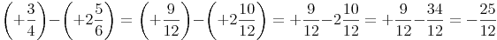 \left( +\frac{3}{4} \right) -  \left( +2\frac{5}{6} \right) = \left( +\frac{9}{12} \right) -  \left( +2\frac{10}{12} \right)= +\frac{9}{12} - 2\frac{10}{12} = +\frac{9}{12} - \frac{34}{12} = -\frac{25}{12}