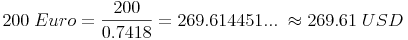 200\ Euro=\frac{200}{0.7418}=269.614451...\ \approx 269.61\ USD