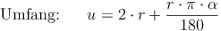 \begin{align} \text{Umfang:} \qquad u &= 2 \cdot r + \frac{r \cdot \pi \cdot \alpha}{180}\end{align}