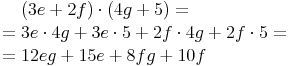 \begin{align}
& (3e + 2f) \cdot (4g + 5) = \\
=\ & 3e \cdot 4g + 3e \cdot 5 + 2f \cdot 4g + 2f \cdot 5 = \\
=\ & 12eg + 15e + 8fg + 10f
\end{align}