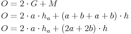 \begin{align} & O = 2 \cdot G + M \\ & O = 2 \cdot a \cdot h_a + (a + b + a + b) \cdot h \\ & O = 2 \cdot a \cdot h_a + (2a + 2b) \cdot h \\ \end{align}